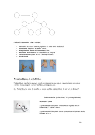 269
Exemplos da Primeira Lei e o homem:
 Albinismo: ausência total de pigmento na pele, olhos e cabelos.
 Polidactilia: ...