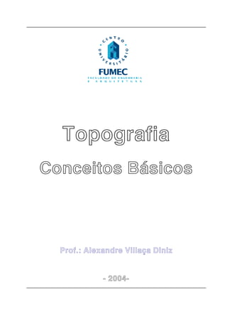 Topografia
Conceitos Básicos
Prof.: Alexandre Villaça Diniz
- 2004-
 