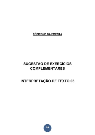 99
TÓPICO 05 DA EMENTA
SUGESTÃO DE EXERCÍCIOS
COMPLEMENTARES
INTERPRETAÇÃO DE TEXTO 05
 