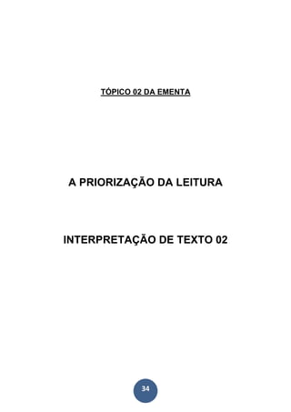 34
TÓPICO 02 DA EMENTA
A PRIORIZAÇÃO DA LEITURA
INTERPRETAÇÃO DE TEXTO 02
 