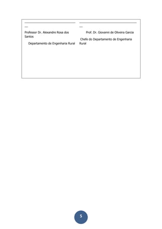 5
_______________________________
__
Professor Dr. Alexandre Rosa dos
Santos
Departamento de Engenharia Rural
___________________________________
__
Prof. Dr. Giovanni de Oliveira Garcia
Chefe do Departamento de Engenharia
Rural
 