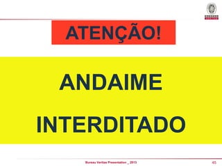 ATENÇÃO!

ANDAIME
INTERDITADO
Bureau Veritas Presentation _ 2013

45

 