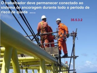 O trabalhador deve permanecer conectado ao
sistema de ancoragem durante todo o período de
risco de queda
(35.5.3.2)

35.5.3.2

Bureau Veritas Presentation _ 2013

68

 