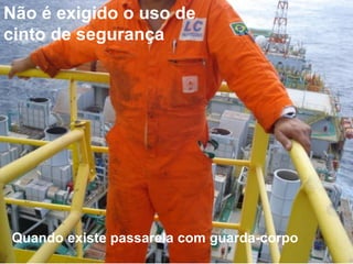 Não é exigido o uso de
cinto de segurança

Quando existe passarela com guarda-corpo
Bureau Veritas Presentation _ 2013

69

 