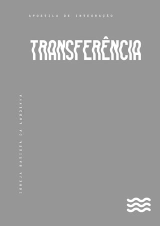 TRANSFERÊNCIA
A P O S T I L A D E I N T E G R A Ç Ã O
I
G
R
E
J
A
B
A
T
I
S
T
A
D
A
L
A
G
O
I
N
H
A
 