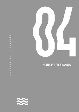33
04
A
P
O
S
T
I
L
A
D
E
I
N
T
E
G
R
A
Ç
Ã
O
PRÁTICAS E ORDENANÇAS
 
