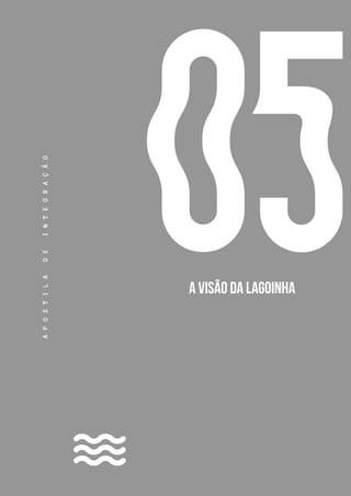 39
05
A
P
O
S
T
I
L
A
D
E
I
N
T
E
G
R
A
Ç
Ã
O
A VISÃO DA LAGOINHA
 