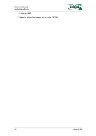 Treinamento Básico
InduSoft Web Studio
104 Indusoft, Ltd.
11. Clique em OK.
12. Salve as alterações feitas e feche a tela TREND.
 