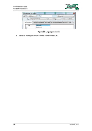 Treinamento Básico
InduSoft Web Studio
74 Indusoft, Ltd.
Figura 86: Linguagem Interna
8. Salve as alterações feitas e feche a tela INFERIOR.
 