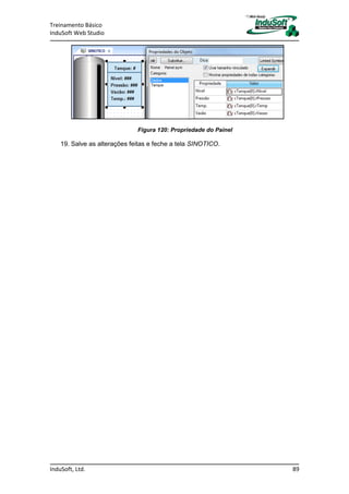 Treinamento Básico
InduSoft Web Studio
InduSoft, Ltd. 89
Figura 120: Propriedade do Painel
19. Salve as alterações feitas e feche a tela SINOTICO.
 