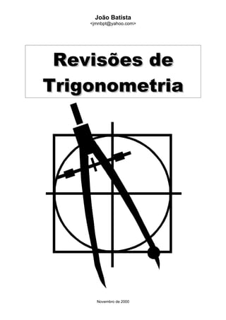 João Batista
    <jmnbpt@yahoo.com>




 Revisões de
Trigonometria




      Novembro de 2000
 