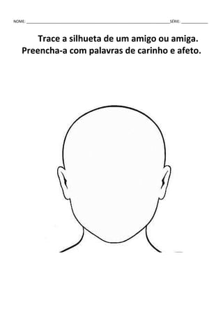NOME: ______________________________________________________________________SÉRIE: _____________
Trace a silhueta de um amigo ou amiga.
Preencha-a com palavras de carinho e afeto.
 