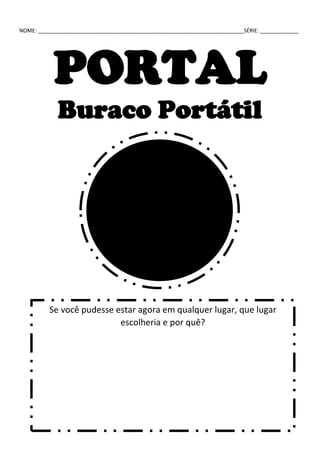 NOME: ______________________________________________________________________SÉRIE: _____________
PORTAL
Buraco Portátil
Se você pudesse estar agora em qualquer lugar, que lugar
escolheria e por quê?
 