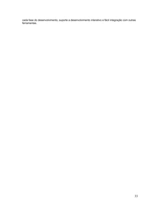 cada fase do desenvolvimento, suporte a desenvolvimento interativo e fácil integração com outras
ferramentas.




                                                                                               33
 