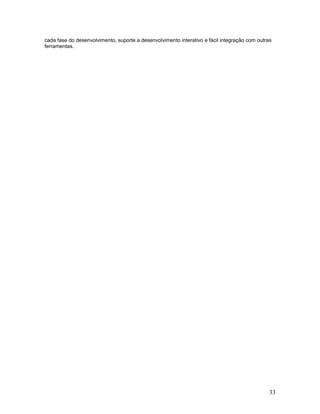 cada fase do desenvolvimento, suporte a desenvolvimento interativo e fácil integração com outras
ferramentas.




                                                                                               33
 