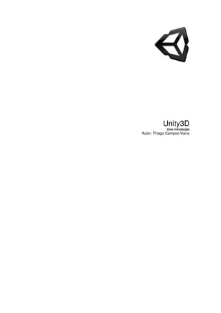Unity3D
             Uma introdução
Autor: Thiago Campos Viana
 