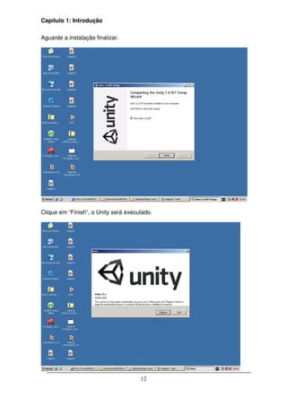 Capítulo 1: Introdução

Aguarde a instalação finalizar.




Clique em “Finish”, o Unity será executado.




                                      12
 