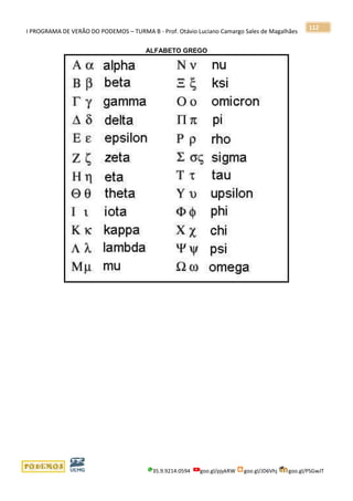 I PROGRAMA DE VERÃO DO PODEMOS – TURMA B - Prof. Otávio Luciano Camargo Sales de Magalhães
35.9.9214.0594 goo.gl/pjykRW goo.gl/JD6Vhj goo.gl/PSGwJT
112
ALFABETO GREGO
 