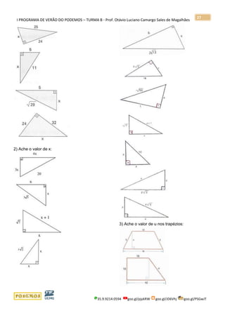 I PROGRAMA DE VERÃO DO PODEMOS – TURMA B - Prof. Otávio Luciano Camargo Sales de Magalhães
35.9.9214.0594 goo.gl/pjykRW goo.gl/JD6Vhj goo.gl/PSGwJT
27
2) Ache o valor de x:
3) Ache o valor de u nos trapézios:
 