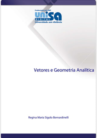 Vetores e Geometria Analítica
Regina Maria Sigolo Bernardinelli
 