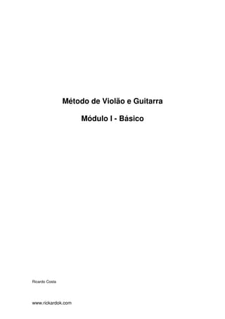 Método de Violão e Guitarra

                     Módulo I - Básico




Ricardo Costa




www.rickardok.com
 