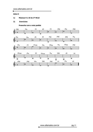 www.allansales.com.br

AULA 5

1)    Músicas 9 e 10 do 3º Nível

2)       Exercícios:

      Preencha com a nota pedida




                                   www.allansales.com.br   pg.33
 