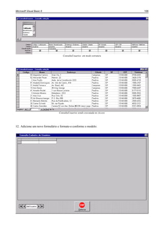Microsoft Visual Basic 6                                                      106




                                    ConsultaUsuarios em modo estrutura




                                 ConsultaUsuarios sendo executada no Access




12. Adicione um novo formulário e formate-o conforme o modelo:
 