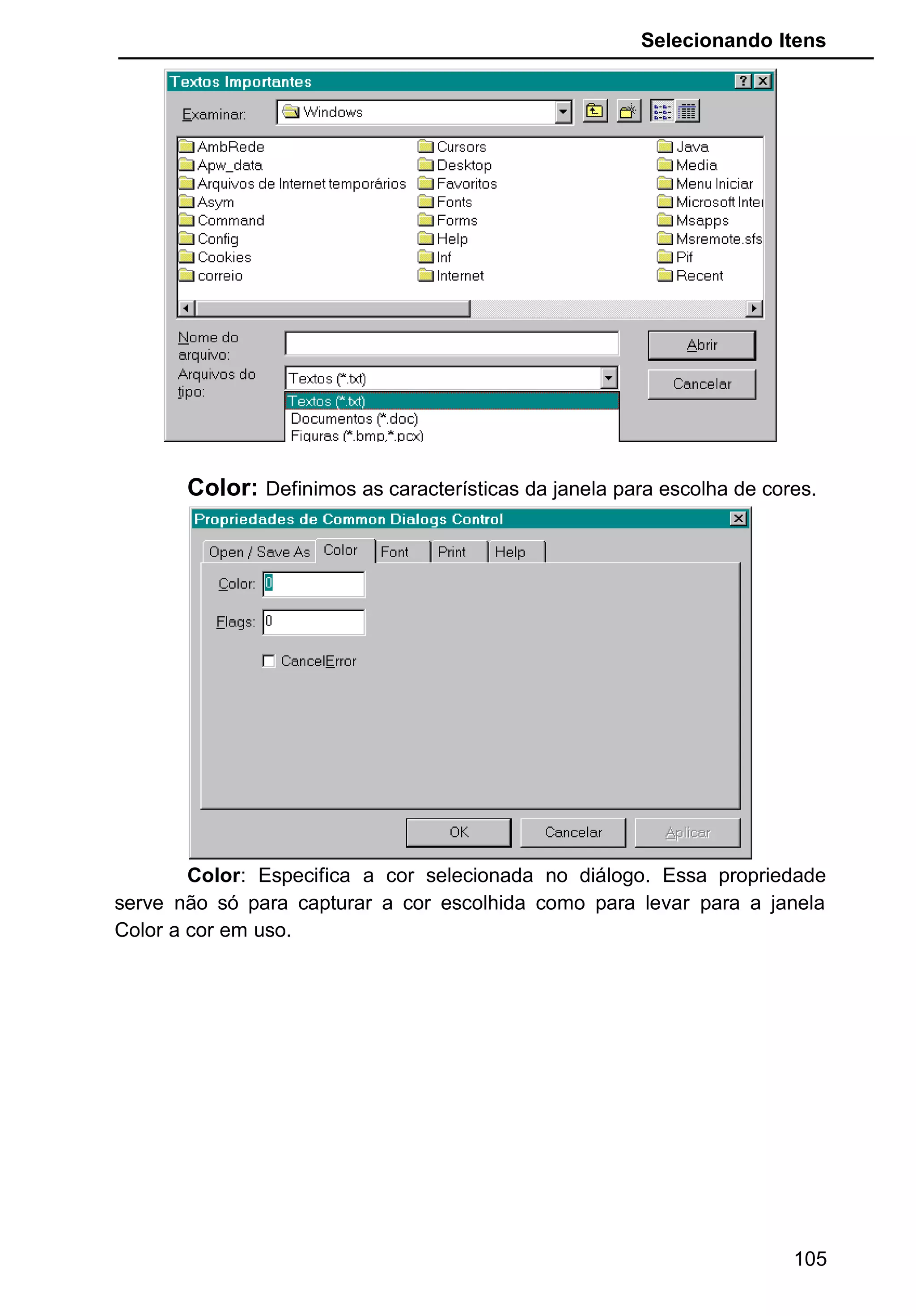 Selecionando Itens
Color: Definimos as características da janela para escolha de cores.
Color: Especifica a cor selecionada no diálogo. Essa propriedade
serve não só para capturar a cor escolhida como para levar para a janela
Color a cor em uso.
105
 