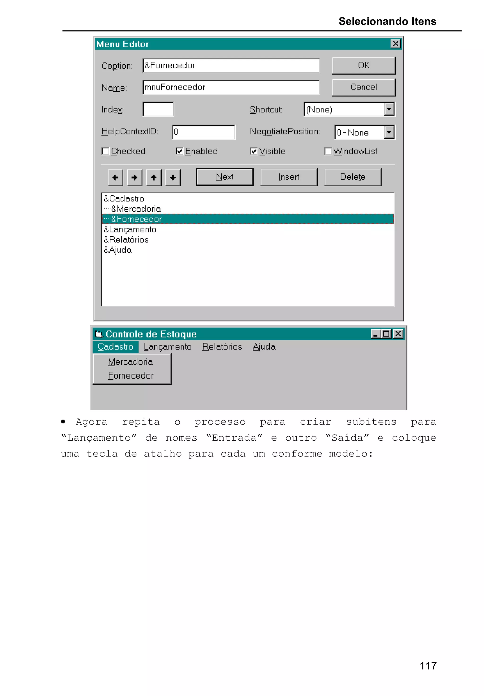 Selecionando Itens
• Agora repita o processo para criar subitens para
“Lançamento” de nomes “Entrada” e outro “Saída” e coloque
uma tecla de atalho para cada um conforme modelo:
117
 