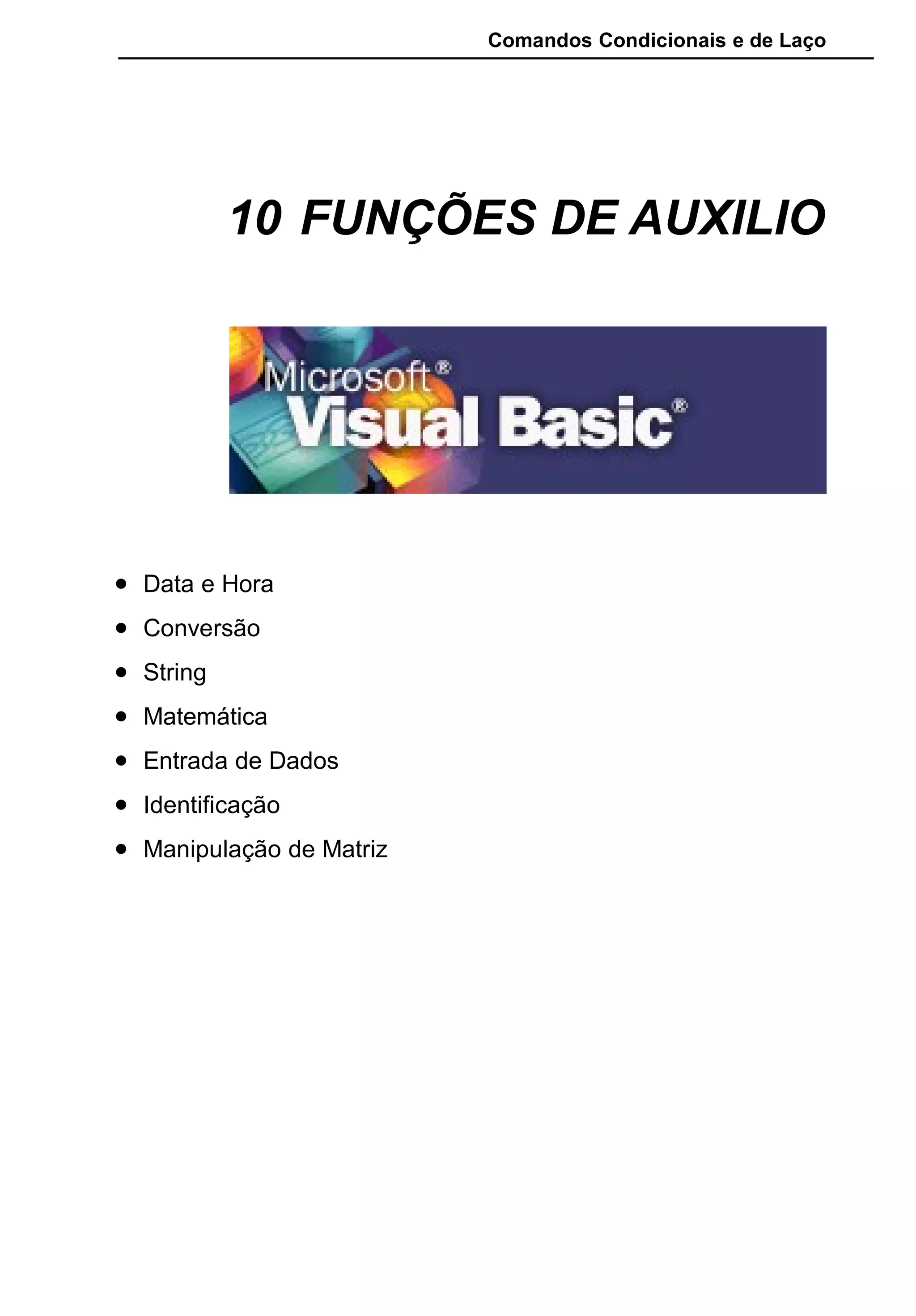 Comandos Condicionais e de Laço
10 FUNÇÕES DE AUXILIO
• Data e Hora
• Conversão
• String
• Matemática
• Entrada de Dados
• Identificação
• Manipulação de Matriz
 