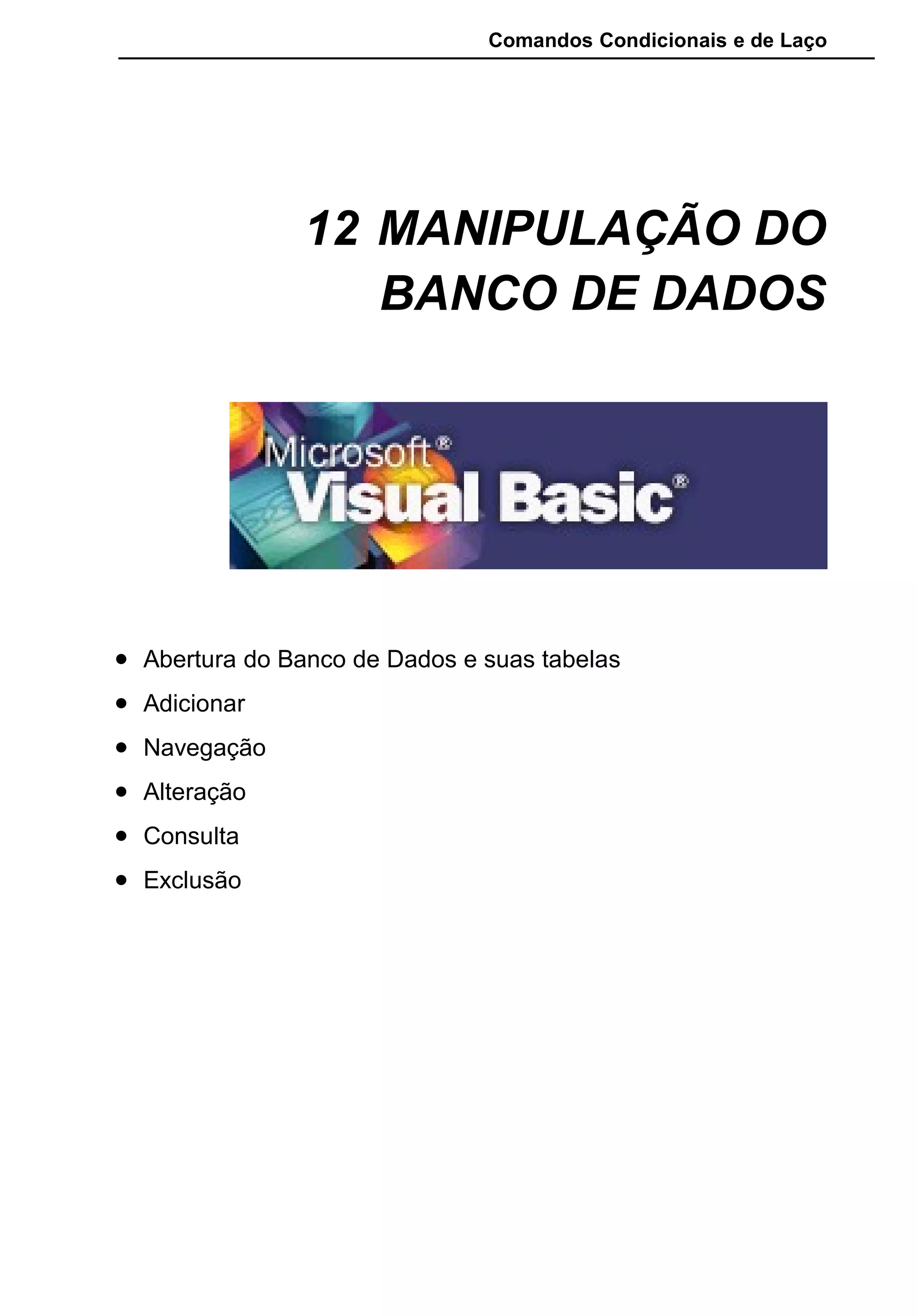 Comandos Condicionais e de Laço
12 MANIPULAÇÃO DO
BANCO DE DADOS
• Abertura do Banco de Dados e suas tabelas
• Adicionar
• Navegação
• Alteração
• Consulta
• Exclusão
 