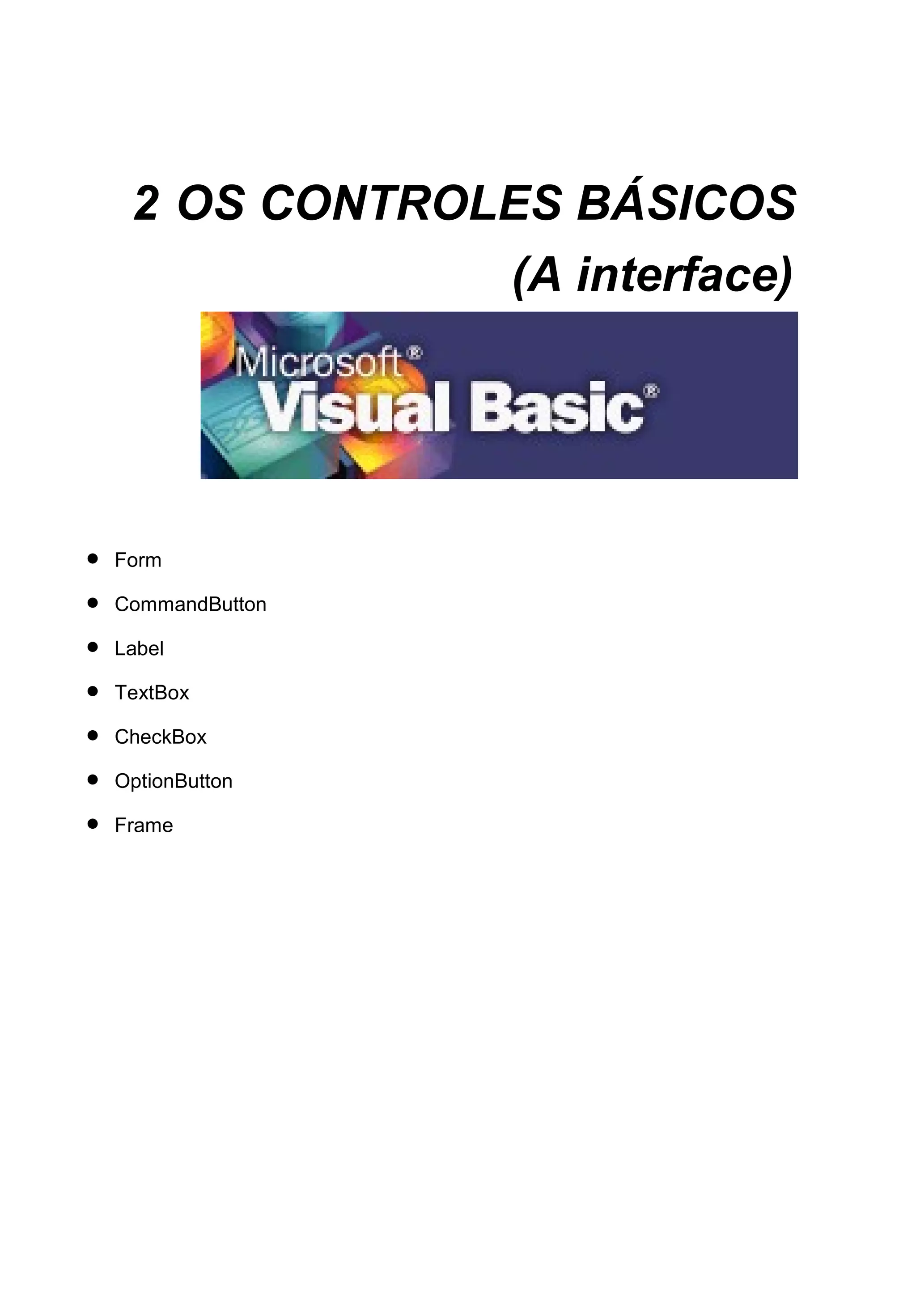 2 OS CONTROLES BÁSICOS
(A interface)
• Form
• CommandButton
• Label
• TextBox
• CheckBox
• OptionButton
• Frame
 