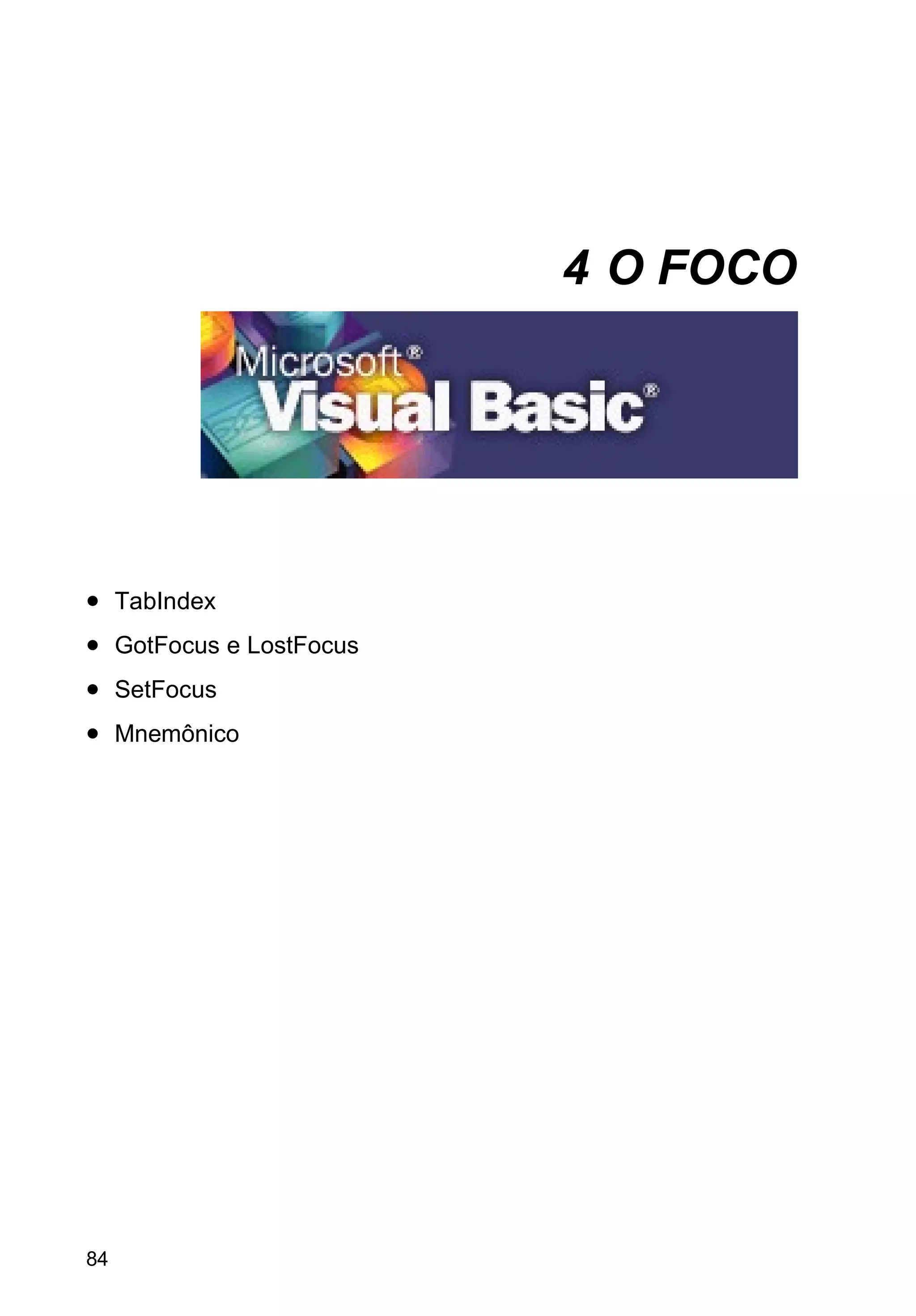 4 O FOCO
• TabIndex
• GotFocus e LostFocus
• SetFocus
• Mnemônico
84
 