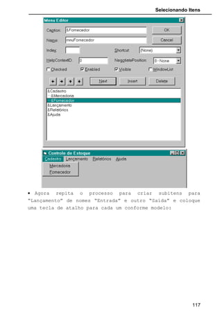Selecionando Itens
• Agora repita o processo para criar subitens para
“Lançamento” de nomes “Entrada” e outro “Saída” e coloque
uma tecla de atalho para cada um conforme modelo:
117
 