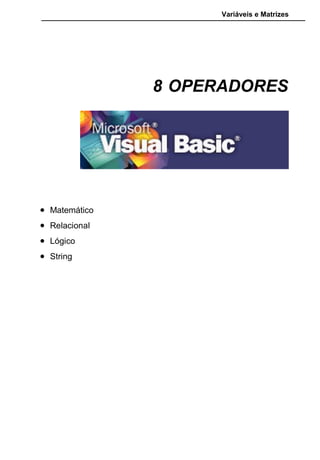 Variáveis e Matrizes
8 OPERADORES
• Matemático
• Relacional
• Lógico
• String
 