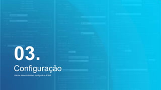 03.
Configuração
não se deixe intimidar, configurá-lo é fácil
 