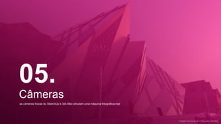 05.
Câmeras
as câmeras físicas do SketchUp e 3ds Max simulam uma máquina fotográfica real
Imagem do Curso de V-Ray para 3ds Max
 