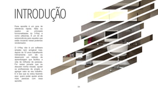 INTRODUÇÃO
Essa apostila é um guia de
referência rápida. Nela eu
explico as principais
funcionalidades do V-Ray e
como utilizá-las. É um kit de
sobrevivência para aqueles que
estão iniciando nesse poderoso
renderizador.
O V-Ray não é um software
simples nem amigável mas,
depois de 10 anos trabalhando
intimamente com ele eu
desenvolvi um método de
aprendizagem que facilitou a
vida de milhares de pessoas.
Foi nessa jornada que eu
descobri minha missão: ajudar
os profissionais de projeto a
agregar valor ao seu trabalho.
E é isso que eu estou fazendo
aqui, quero poder ajudar ainda
mais pessoas com essa
apostila.
04
 