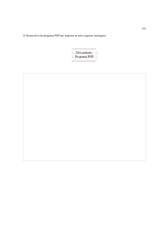 122
5) Desenvolva um programa PHP que imprima na tela a seguinte mensagem:
 