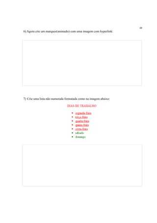 48
6) Agora crie um marquee(animado) com uma imagem com hyperlink:
7) Crie uma lista não numerada formatada como na imagem abaixo:
 