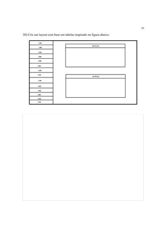 59
20) Crie um layout com base em tabelas inspirado na figura abaixo:
 