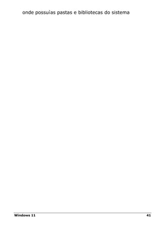 Windows 11 41
onde possuías pastas e bibliotecas do sistema
 