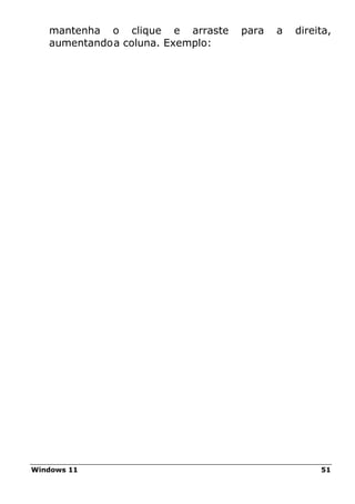 Windows 11 51
mantenha o clique e arraste para a direita,
aumentandoa coluna. Exemplo:
 