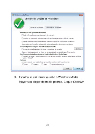 96
3. Escolha se vai tornar ou não o Windows Media
Player seu player de mídia padrão. Clique Concluir.
 