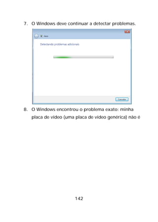 142
7. O Windows deve continuar a detectar problemas.
8. O Windows encontrou o problema exato: minha
placa de vídeo (uma placa de vídeo genérica) não é
 