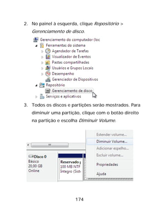 174
2. No painel à esquerda, clique Repositório >
Gerenciamento de disco.
3. Todos os discos e partições serão mostrados. Para
diminuir uma partição, clique com o botão direito
na partição e escolha Diminuir Volume.
 