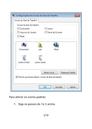 219
Para alterar os ícones padrão:
1. Siga os passos de 1à 3 acima.
 