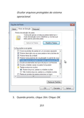 251
Ocultar arquivos protegidos do sistema
operacional.
3. Quando pronto, clique Sim. Clique OK.
 