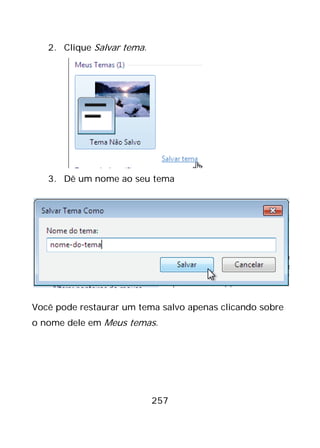 257
2. Clique Salvar tema.
3. Dê um nome ao seu tema
Você pode restaurar um tema salvo apenas clicando sobre
o nome dele em Meus temas.
 