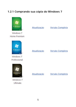 5
1.2.1 Comprando sua cópia do Windows 7
Atualização Versão Completa
Atualização Versão Completa
Atualização Versão Completa
 